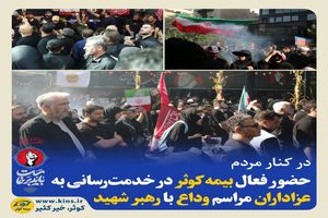 حضور فعال بیمه کوثر در خدمت‌رسانی به عزاداران مراسم وداع با رهبر شهید