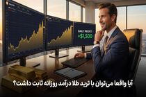 آیا واقعاً می‌توان با ترید طلا درآمد روزانه ثابت داشت؟