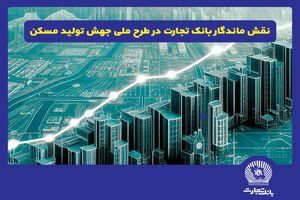 نقش پررنگ بانک تجارت در طرح ملی جهش تولید مسکن
